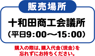 販売場所 十和田商工会議所(平日9:00〜15:00)購入の際は、購入代金(現金)を忘れずにお持ちください。